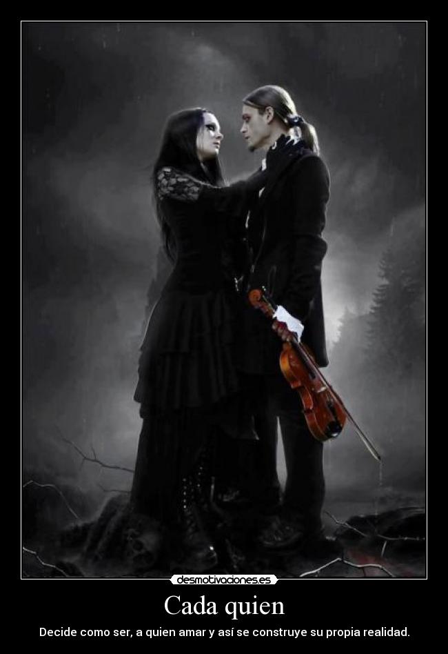 Cada quien - Decide como ser, a quien amar y así se construye su propia realidad.