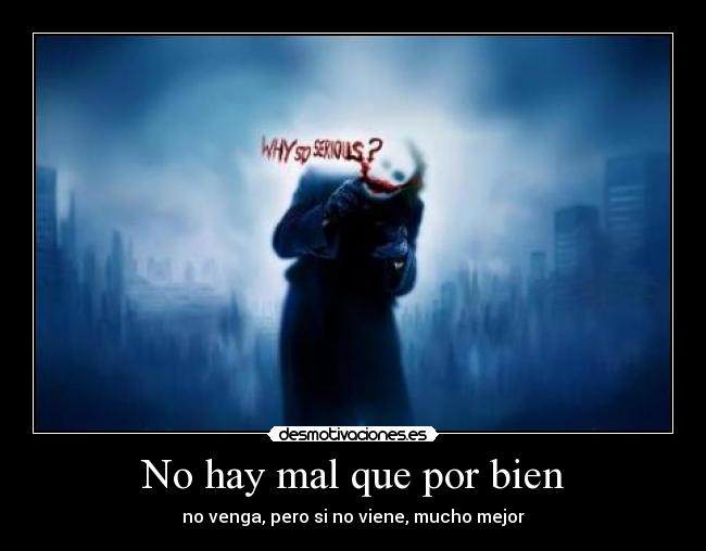 No hay mal que por bien - no venga, pero si no viene, mucho mejor
