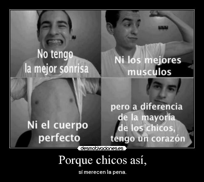 Porque chicos así, - sí merecen la pena.