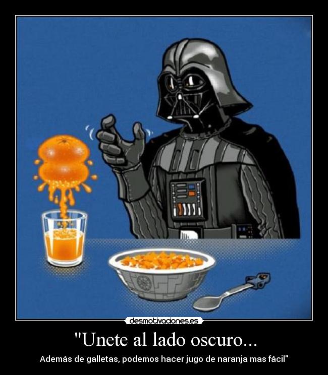 Unete al lado oscuro... - Además de galletas, podemos hacer jugo de naranja mas fácil