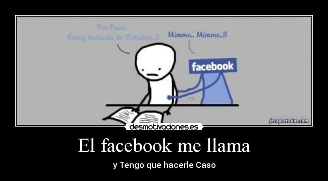 El facebook me llama - y Tengo que hacerle Caso