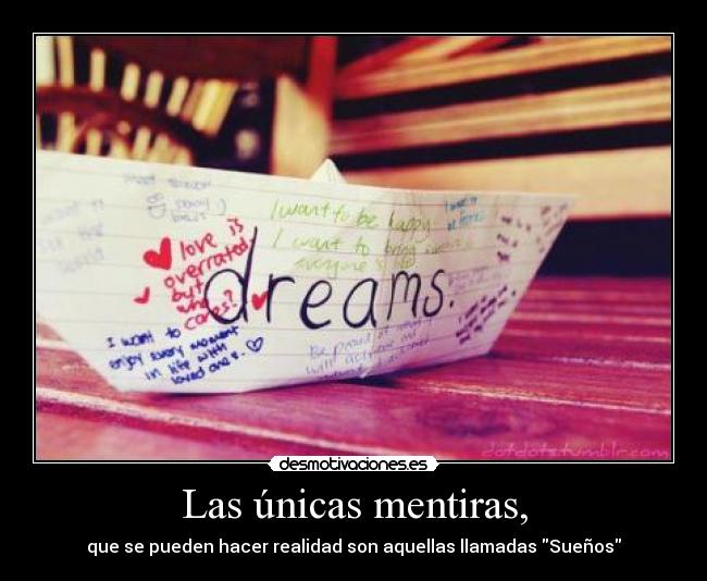 Las únicas mentiras, - que se pueden hacer realidad son aquellas llamadas Sueños