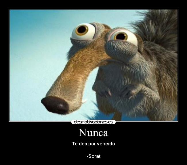 Nunca - Te des por vencido
-Scrat