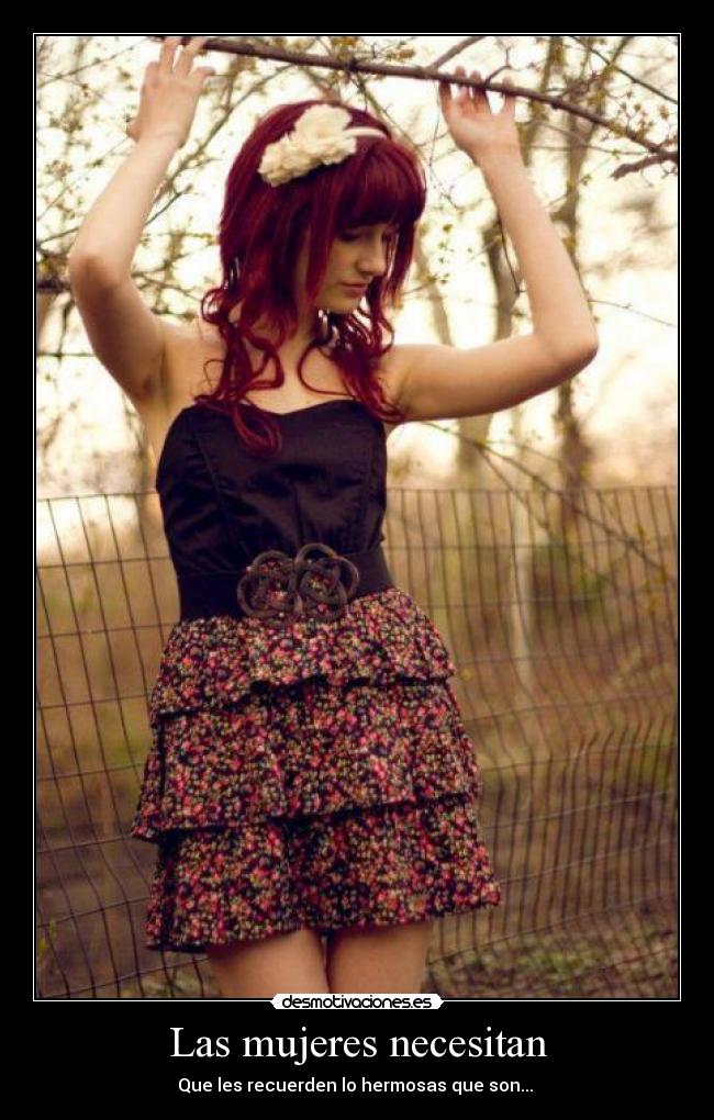 Las mujeres necesitan - Que les recuerden lo hermosas que son... ♥