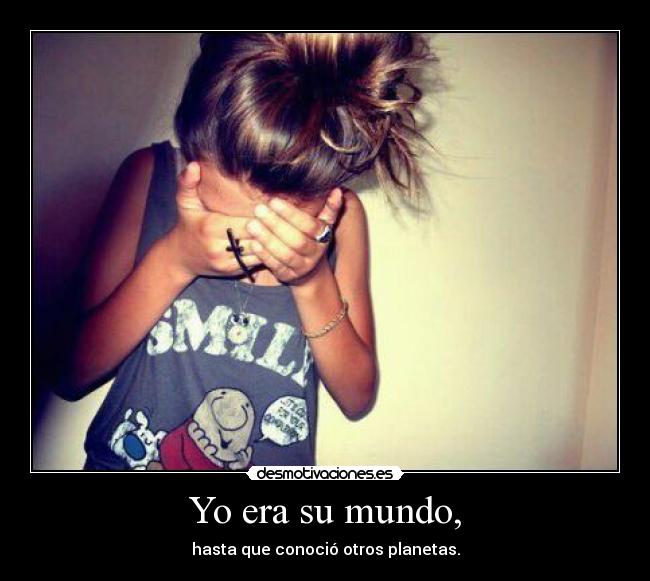 Yo era su mundo, -