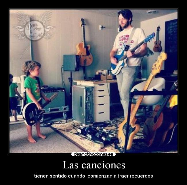 Las canciones - tienen sentido cuando  comienzan a traer recuerdos