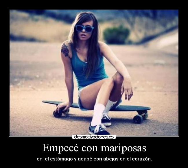 Empecé con mariposas - en el estómago y acabé con abejas en el corazón.