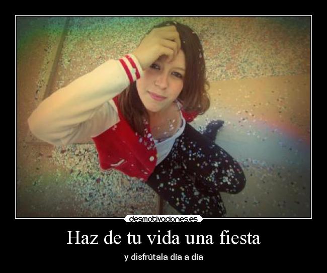 Haz de tu vida una fiesta - y disfrútala día a día