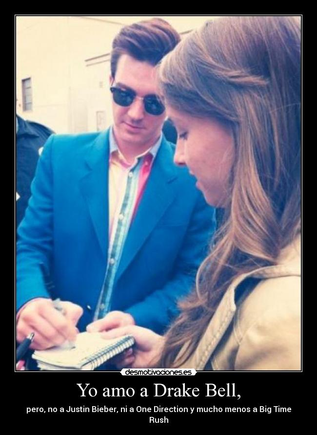 Yo amo a Drake Bell, - pero, no a Justin Bieber, ni a One Direction y mucho menos a Big Time Rush