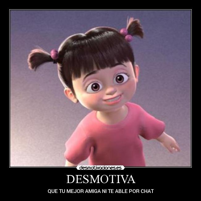 DESMOTIVA - QUE TU MEJOR AMIGA NI TE ABLE POR CHAT