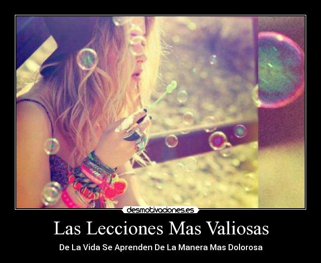 Las Lecciones Mas Valiosas - De La Vida Se Aprenden De La Manera Mas Dolorosa