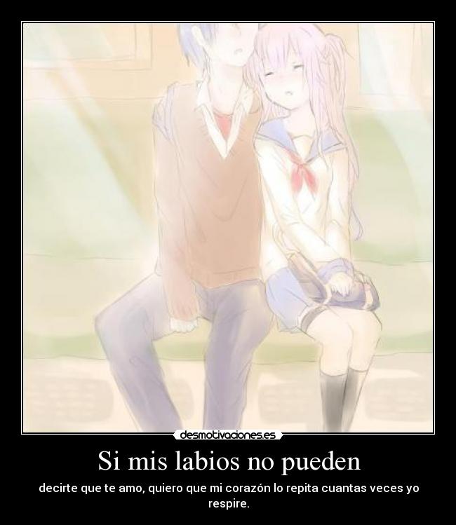 Si mis labios no pueden - decirte que te amo, quiero que mi corazón lo repita cuantas veces yo respire.