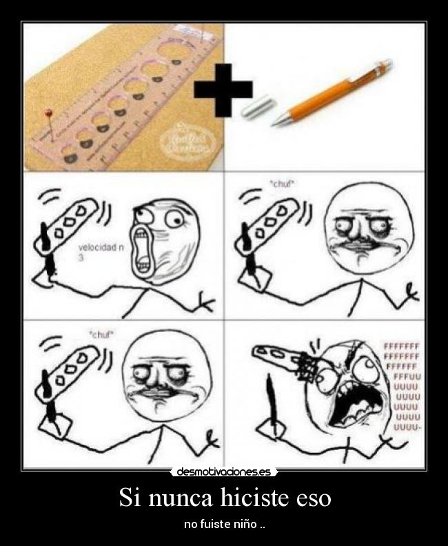 Si nunca hiciste eso - no fuiste niño ..