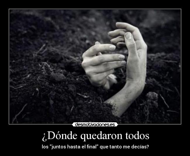 ¿Dónde quedaron todos - los juntos hasta el final que tanto me decías?