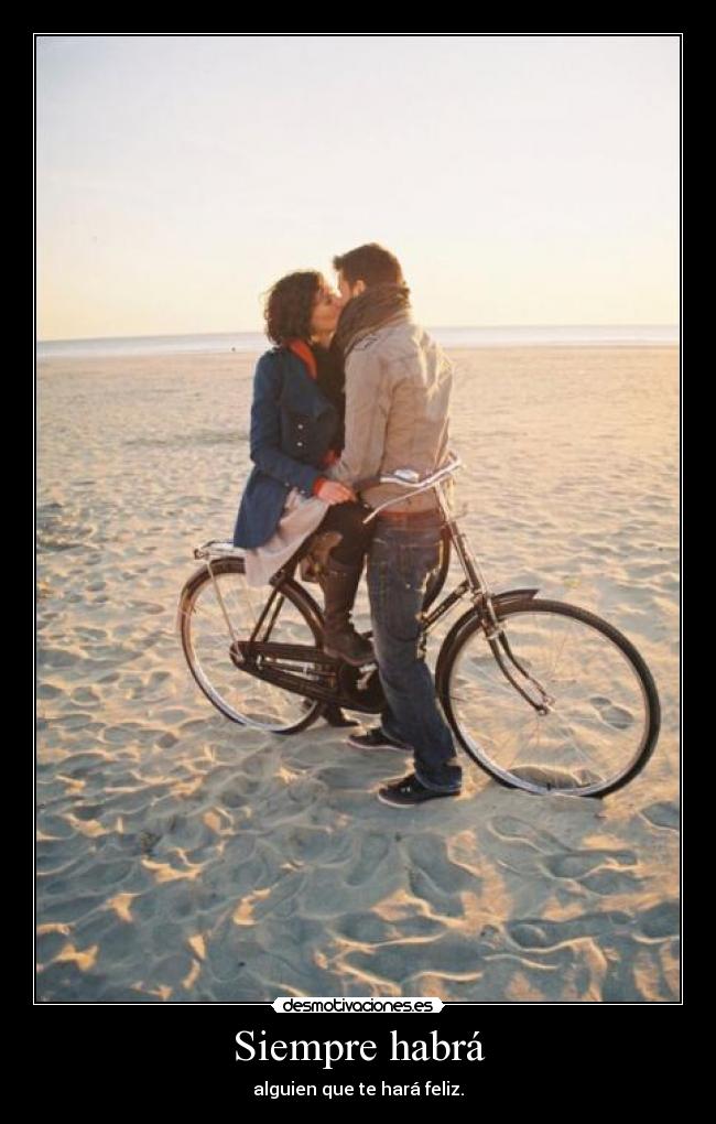 Siempre habrá - alguien que te hará feliz.