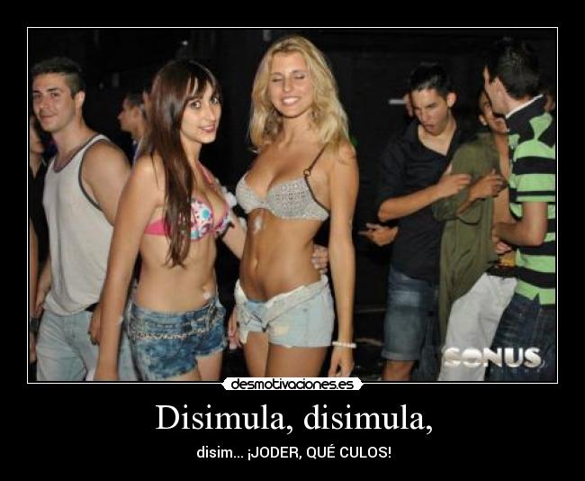 Disimula, disimula, - disim... ¡JODER, QUÉ CULOS!