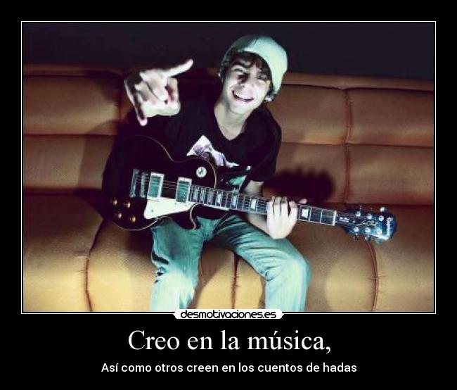 Creo en la música, - Así como otros creen en los cuentos de hadas
