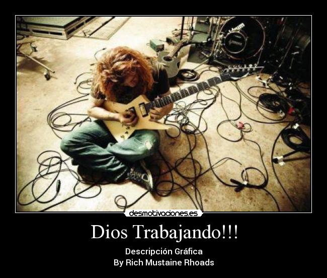 Dios Trabajando!!! - Descripción Gráfica
By Rich Mustaine Rhoads