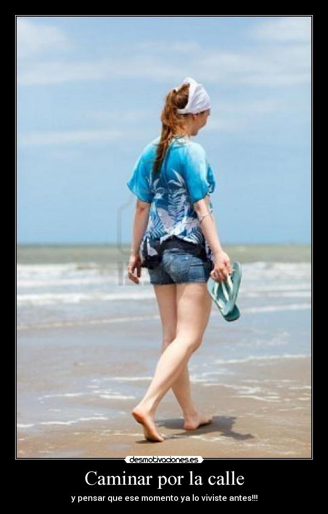 Caminar por la calle - y pensar que ese momento ya lo viviste antes!!!