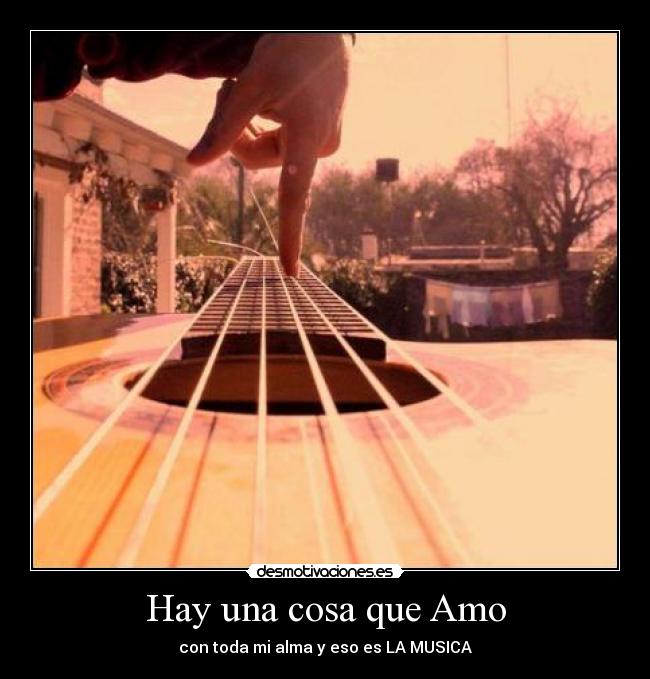 Hay una cosa que Amo - con toda mi alma y eso es LA MUSICA