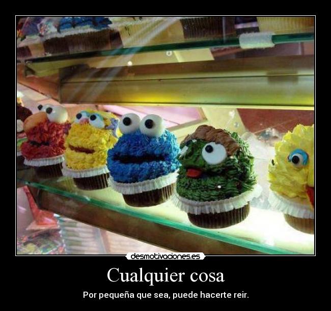 Cualquier cosa - Por pequeña que sea, puede hacerte reir.