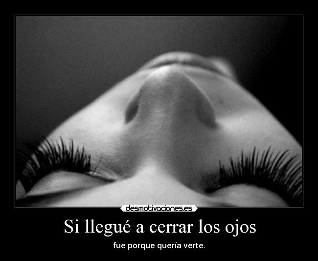 Si llegué a cerrar los ojos -