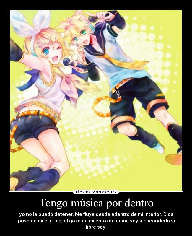 Tengo música por dentro - yo no la puedo detener. Me fluye desde adentro de mi interior. Dios
puso en mi el ritmo, el gozo de mi corazón como voy a esconderlo si
libre soy.