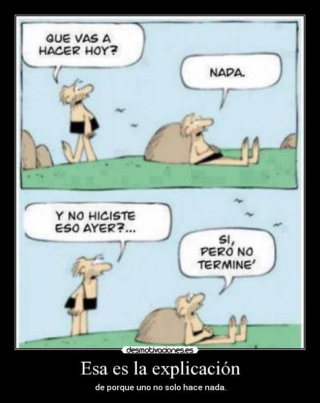 Esa es la explicación - de porque uno no solo hace nada.