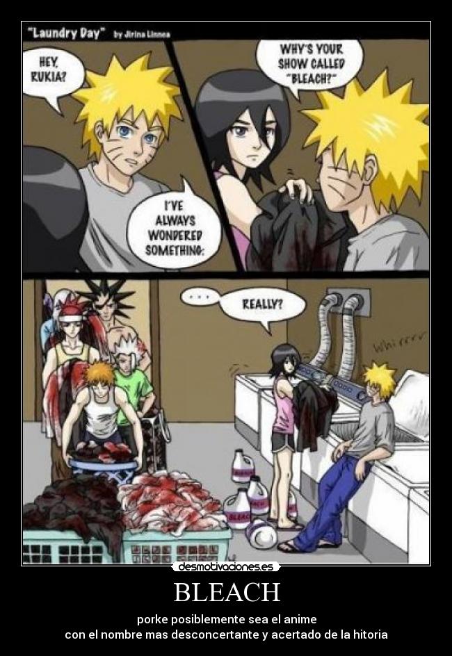 BLEACH - porke posiblemente sea el anime
con el nombre mas desconcertante y acertado de la hitoria