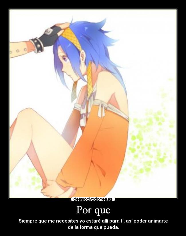 Por que - Siempre que me necesites,yo estaré allí para ti, así poder animarte
de la forma que pueda.