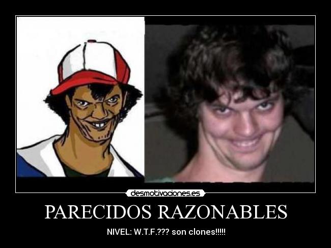 PARECIDOS RAZONABLES - NIVEL: W.T.F.??? son clones!!!!!