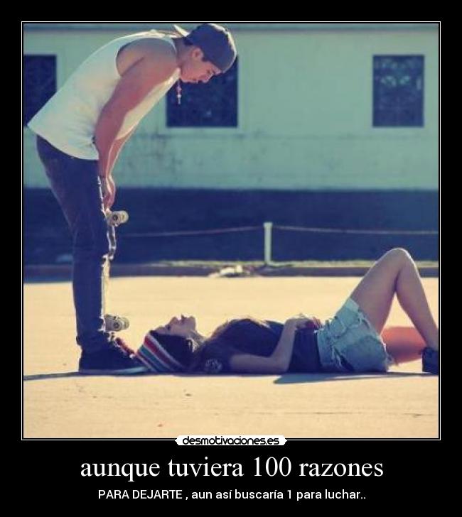aunque tuviera 100 razones -