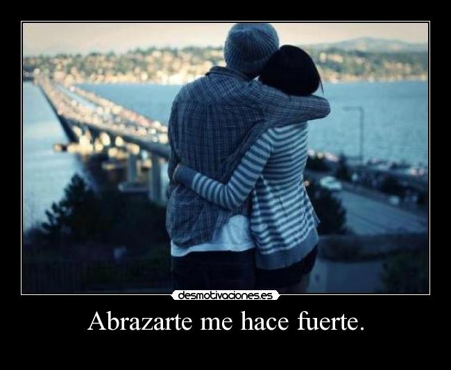 Abrazarte me hace fuerte. - 