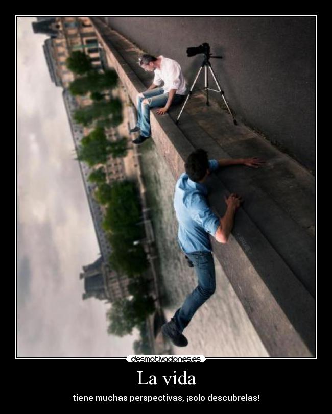 La vida - tiene muchas perspectivas, ¡solo descubrelas!