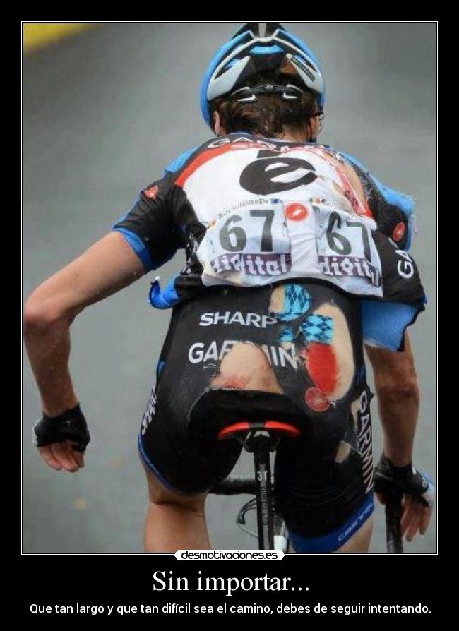 Sin importar... - Que tan largo y que tan difícil sea el camino, debes de seguir intentando.