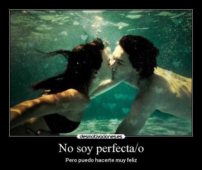 No soy perfecta/o - Pero puedo hacerte muy feliz