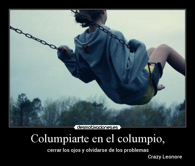 Columpiarte en el columpio, - cerrar los ojos y olvidarse de los problemas
Crazy Leonore