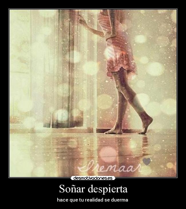 Soñar despierta - hace que tu realidad se duerma ♥