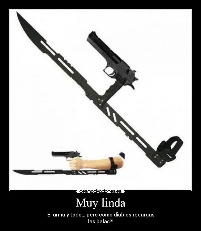 Muy linda - El arma y todo... pero como diablos recargas
las balas?!