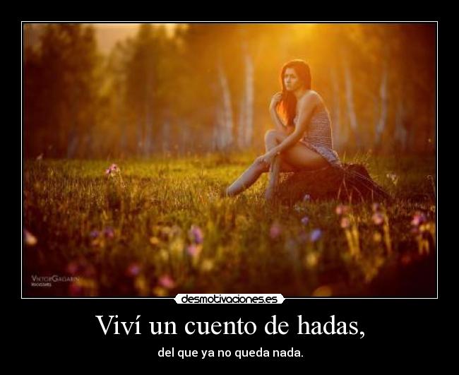 Viví un cuento de hadas, - del que ya no queda nada.