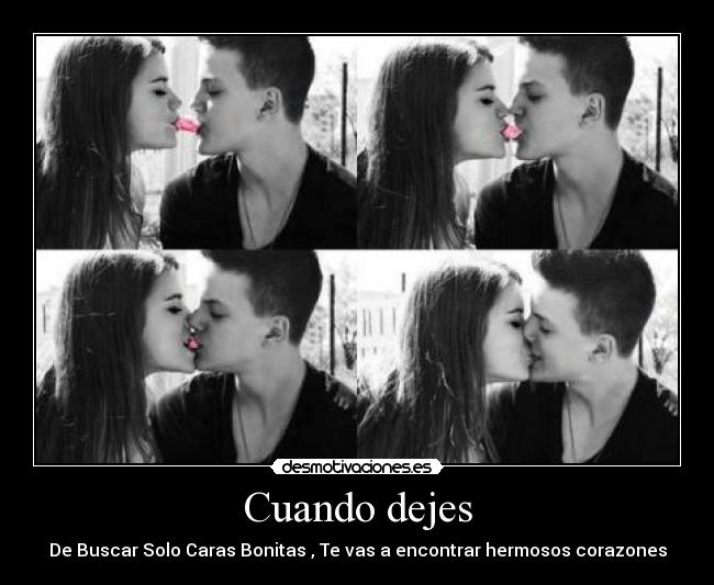 Cuando dejes - De Buscar Solo Caras Bonitas , Te vas a encontrar hermosos corazones