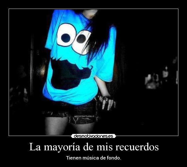 La mayoría de mis recuerdos - Tienen música de fondo.