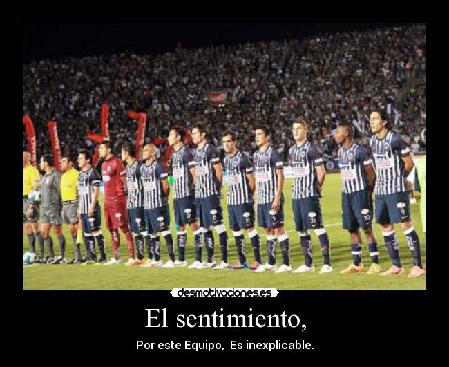 El sentimiento, - Por este Equipo,  Es inexplicable.