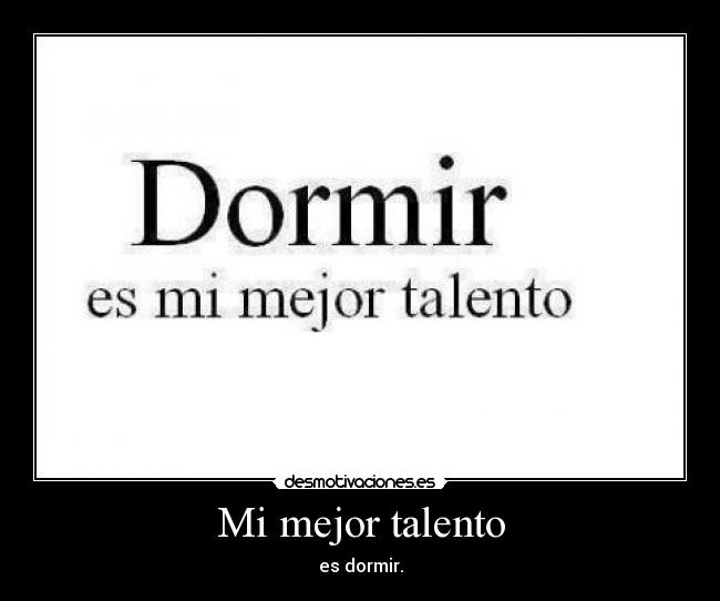 Mi mejor talento - es dormir.