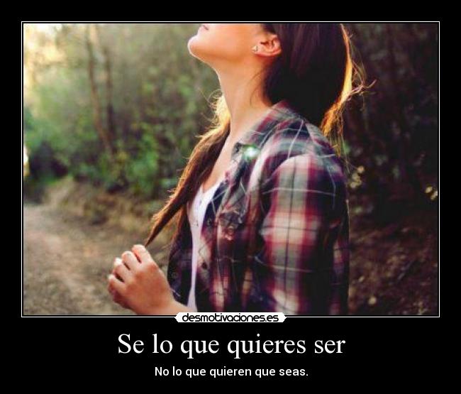 Se lo que quieres ser - No lo que quieren que seas.