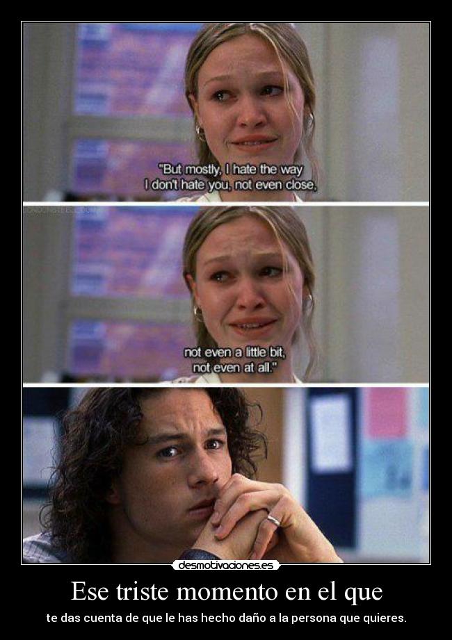 Ese triste momento en el que - te das cuenta de que le has hecho daño a la persona que quieres.