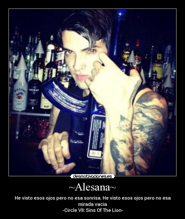 ~Alesana~ - He visto esos ojos pero no esa sonrisa. He visto esos ojos pero no esa mirada vacía
-Circle VII: Sins Of The Lion-