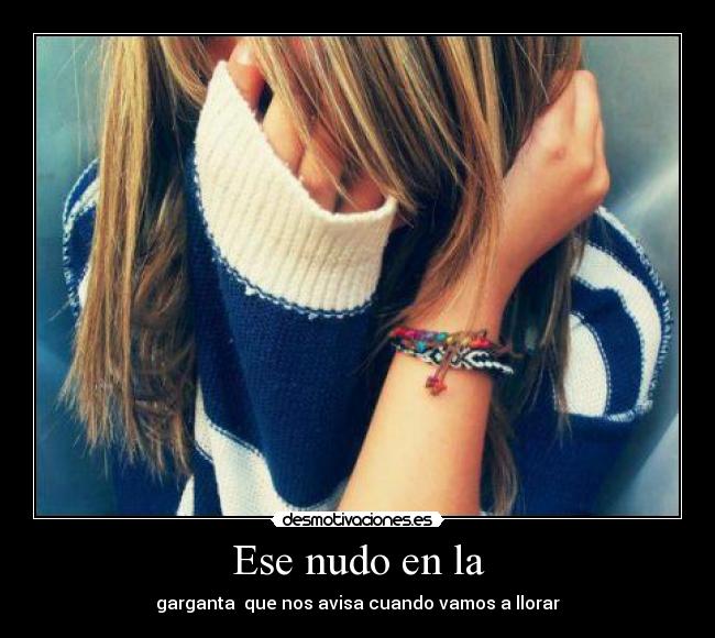 Ese nudo en la - garganta que nos avisa cuando vamos a llorar