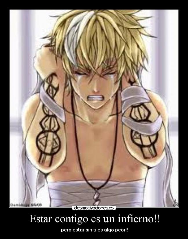 Estar contigo es un infierno!! - pero estar sin ti es algo peor!!