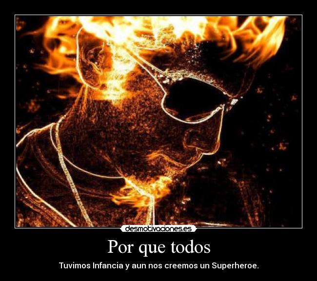 Por que todos - Tuvimos Infancia y aun nos creemos un Superheroe.